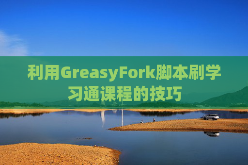 利用GreasyFork脚本刷学习通课程的技巧